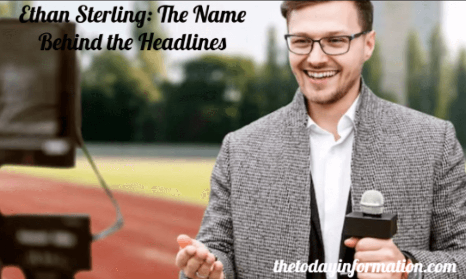 Ethan Sterling: The Name Behind the Headlines